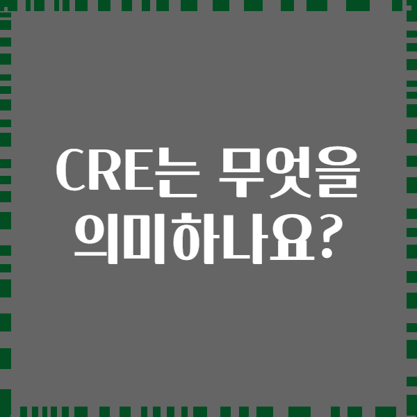 CRE는 무엇을 의미하나요?
