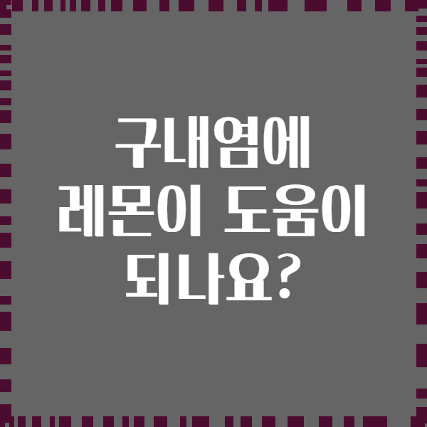 구내염에 레몬이 도움이 되나요?