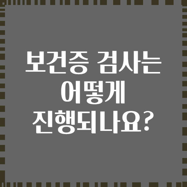 보건증 검사는 어떻게 진행되나요?