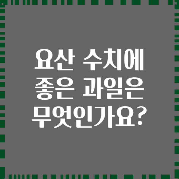요산 수치에 좋은 과일은 무엇인가요?