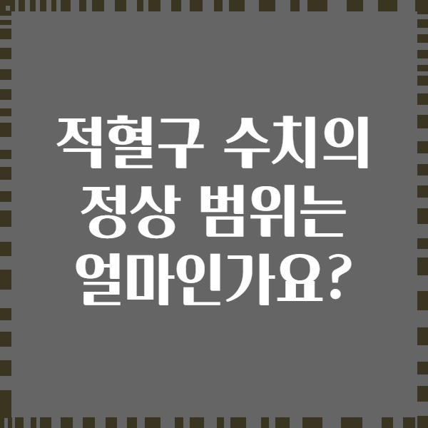 적혈구 수치의 정상 범위는 얼마인가요?