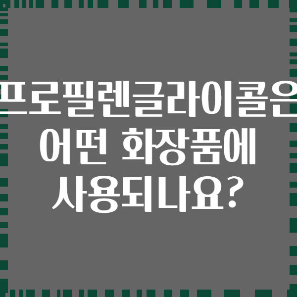 프로필렌글라이콜은 어떤 화장품에 사용되나요?