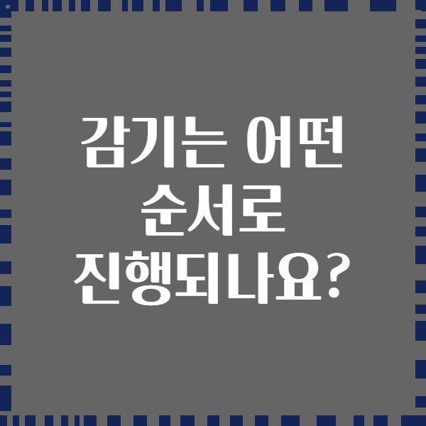 감기는 어떤 순서로 진행되나요?