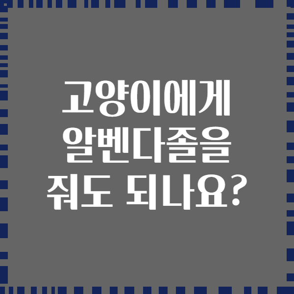 고양이에게 알벤다졸을 줘도 되나요?