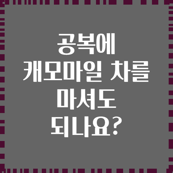 공복에 캐모마일 차를 마셔도 되나요?