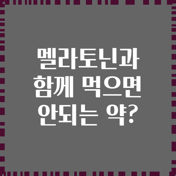 멜라토닌과 함께 먹으면 안되는 약?
