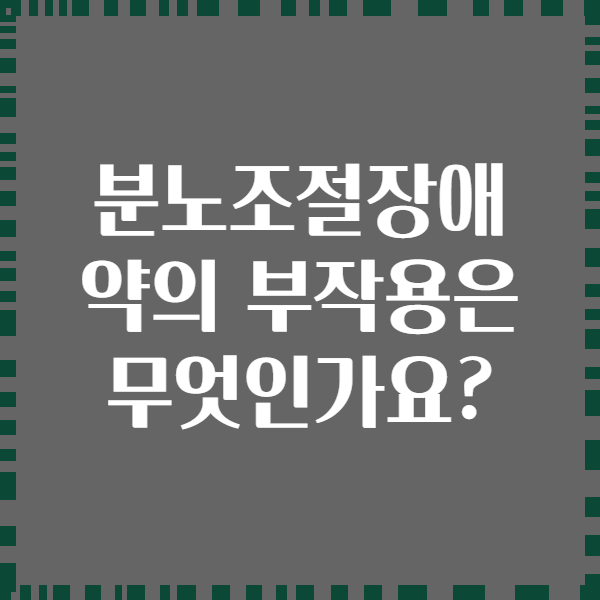분노조절장애 약의 부작용은 무엇인가요?