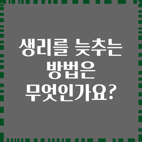 생리를 늦추는 방법은 무엇인가요?