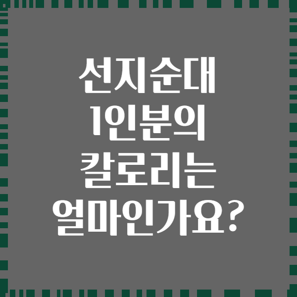 선지순대 1인분의 칼로리는 얼마인가요?