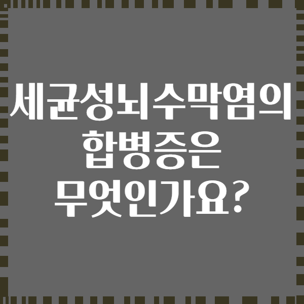 세균성뇌수막염의 합병증은 무엇인가요?
