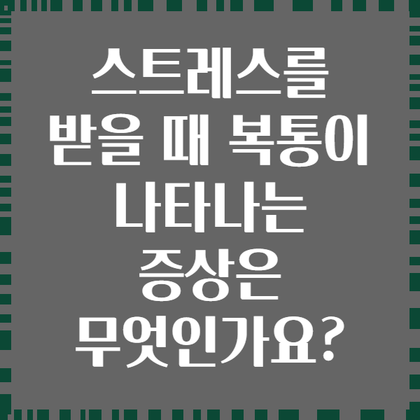 스트레스를 받을 때 복통이 나타나는 증상은 무엇인가요?