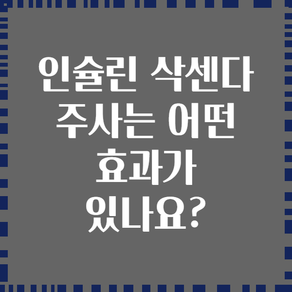 인슐린 삭센다 주사는 어떤 효과가 있나요?