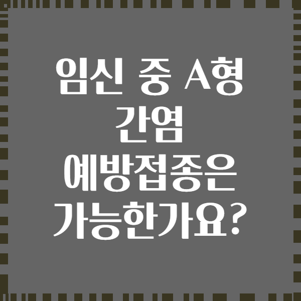 임신 중 A형 간염 예방접종은 가능한가요?