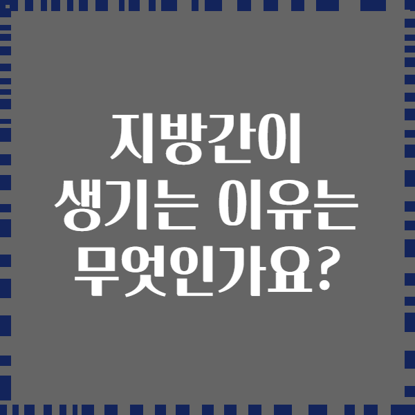 지방간이 생기는 이유는 무엇인가요?