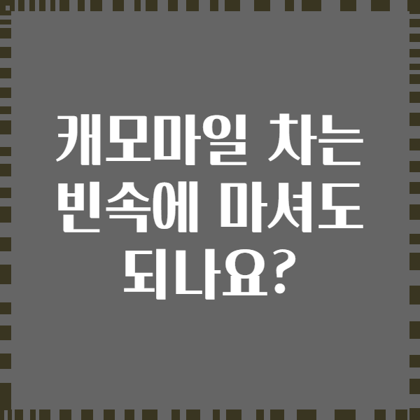 캐모마일 차는 빈속에 마셔도 되나요?