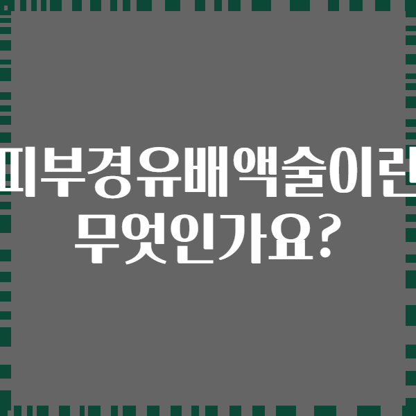 피부경유배액술이란 무엇인가요?