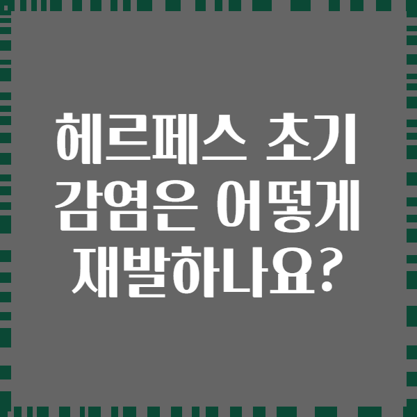 헤르페스 초기 감염은 어떻게 재발하나요?