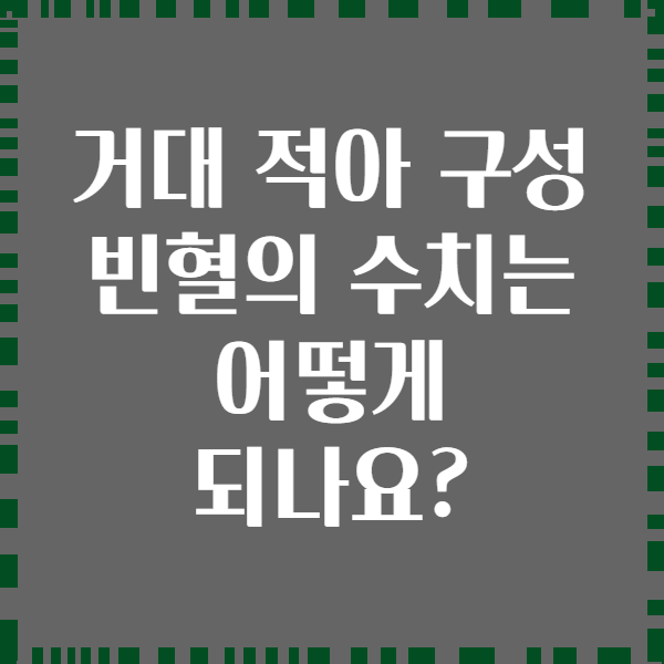 거대 적아 구성 빈혈의 수치는 어떻게 되나요?