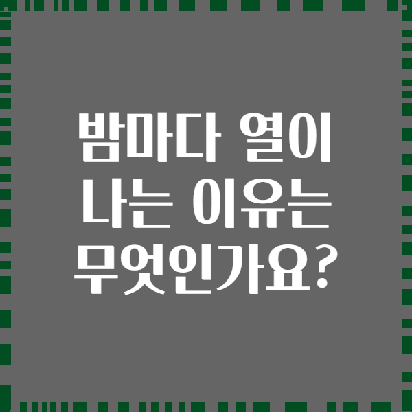 밤마다 열이 나는 이유는 무엇인가요?