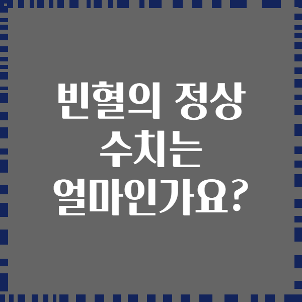 빈혈의 정상 수치는 얼마인가요?
