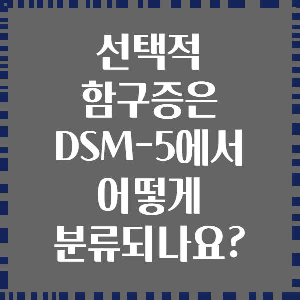 선택적 함구증은 DSM-5에서 어떻게 분류되나요?