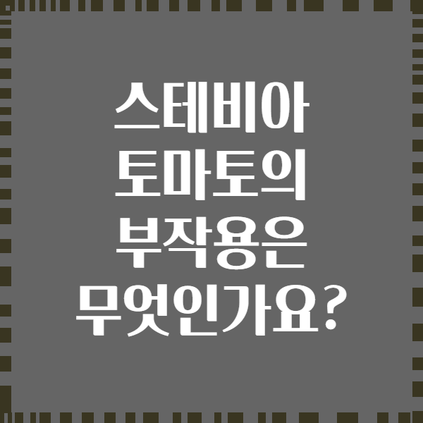 스테비아 토마토의 부작용은 무엇인가요?