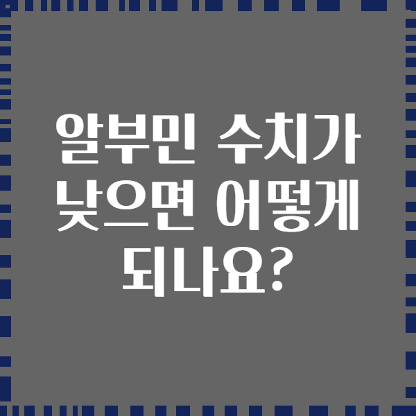 알부민 수치가 낮으면 어떻게 되나요?