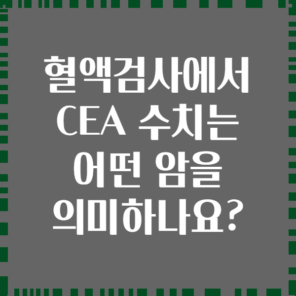 혈액검사에서 CEA 수치는 어떤 암을 의미하나요?