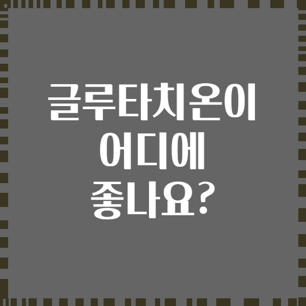 글루타치온이 어디에 좋나요?