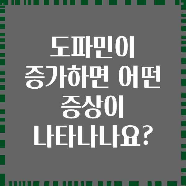 도파민이 증가하면 어떤 증상이 나타나나요?
