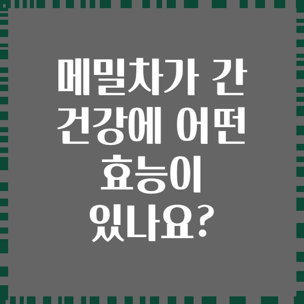 메밀차가 간 건강에 어떤 효능이 있나요?