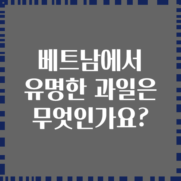 베트남에서 유명한 과일은 무엇인가요?