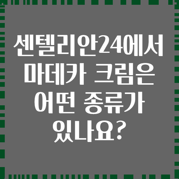 센텔리안24에서 마데카 크림은 어떤 종류가 있나요?