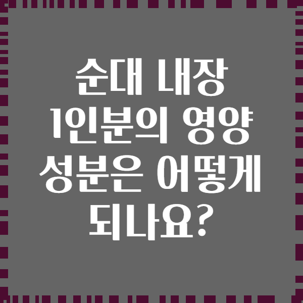 순대 내장 1인분의 영양 성분은 어떻게 되나요?