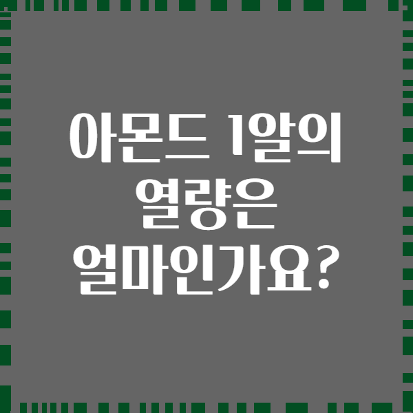아몬드 1알의 열량은 얼마인가요?