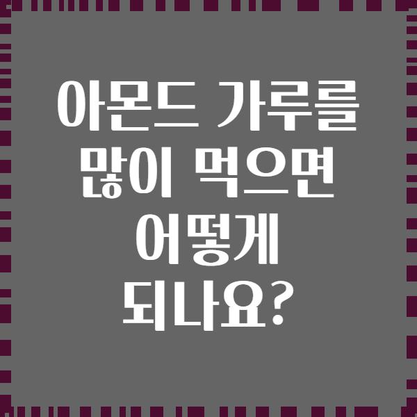 아몬드 가루를 많이 먹으면 어떻게 되나요?
