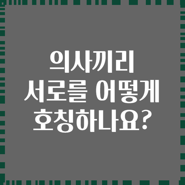 의사끼리 서로를 어떻게 호칭하나요?