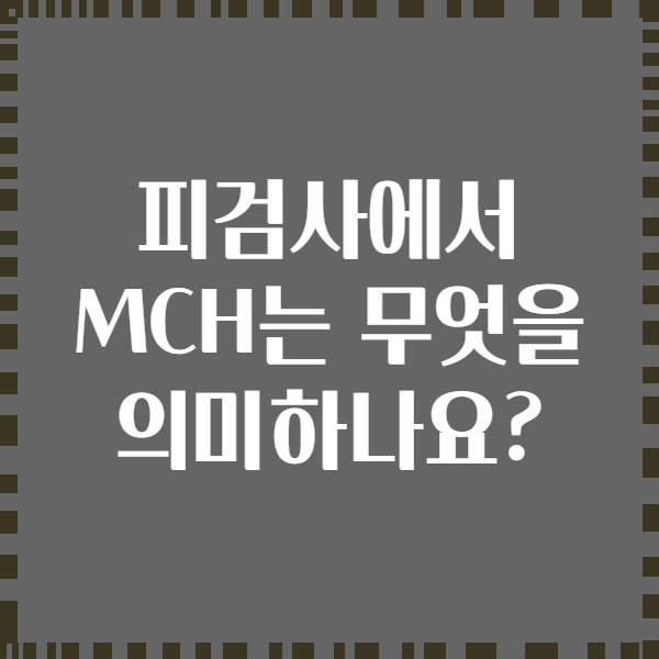 피검사에서 MCH는 무엇을 의미하나요?